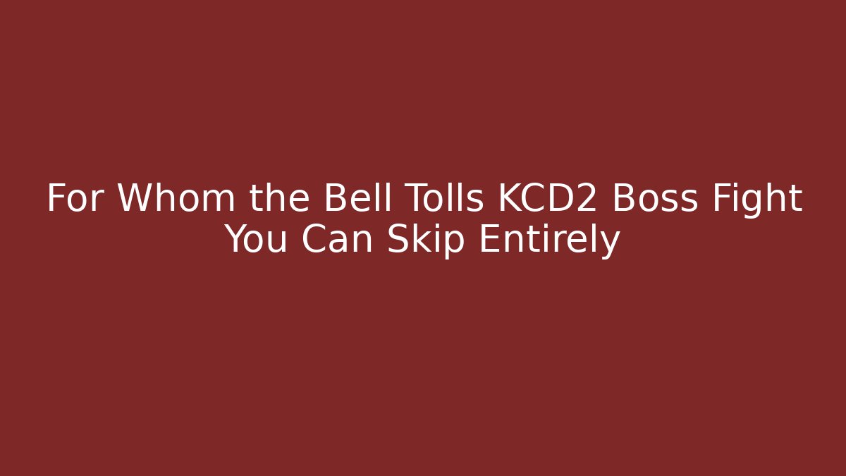 For Whom the Bell Tolls KCD2 Boss Fight You Can Skip Entirely
