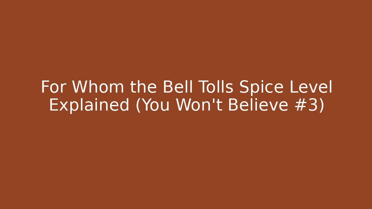 For Whom the Bell Tolls Spice Level Explained (You Won't Believe #3)