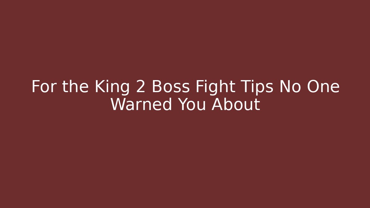 For the King 2 Boss Fight Tips No One Warned You About