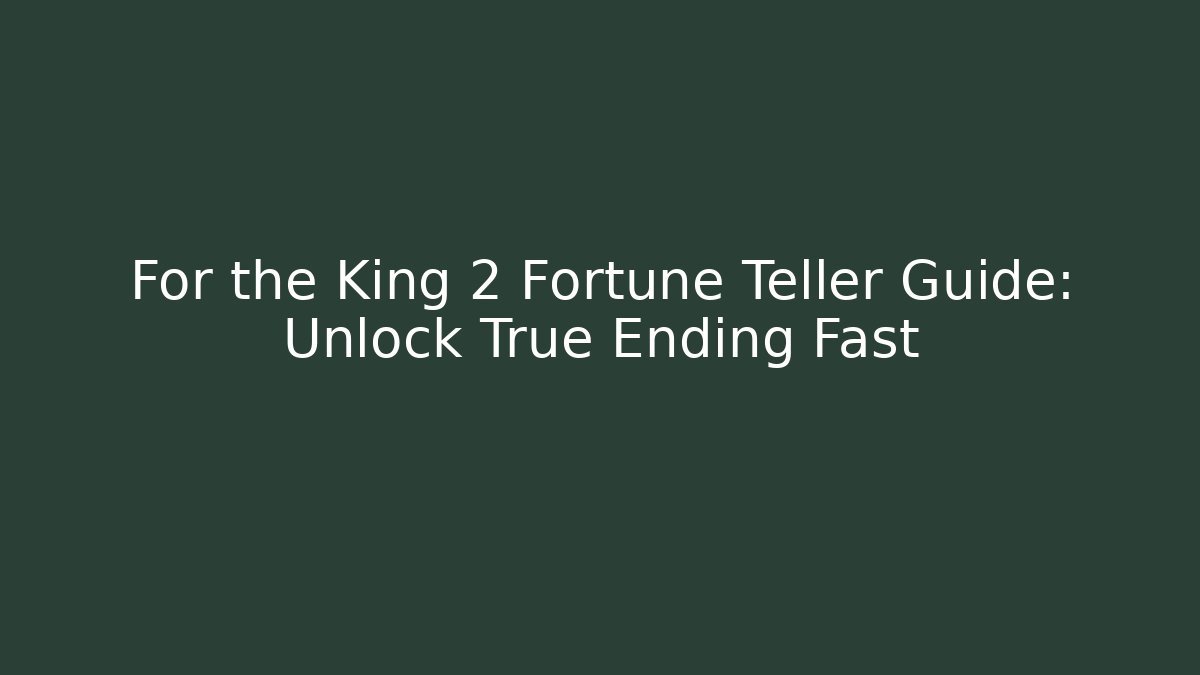 For the King 2 Fortune Teller Guide: Unlock True Ending Fast - Critter Realm