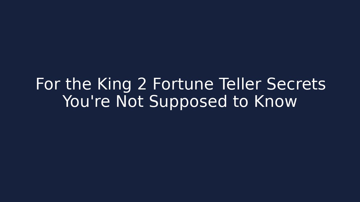 For the King 2 Fortune Teller Secrets You're Not Supposed to Know - Critter Realm