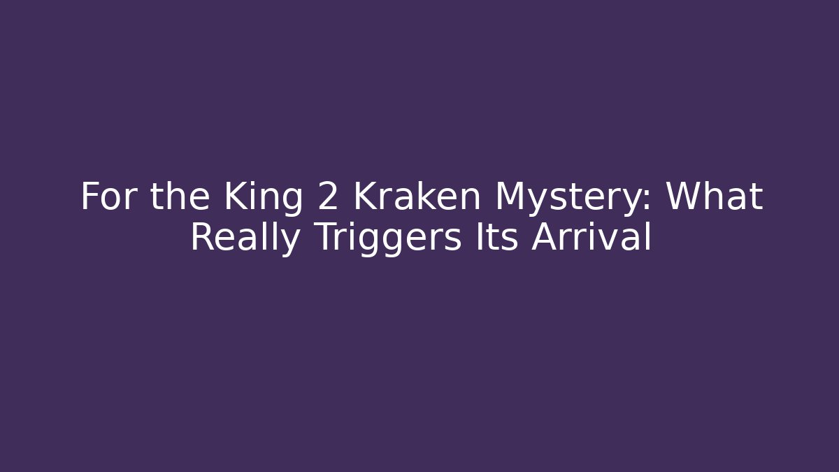 For the King 2 Kraken Mystery: What Really Triggers Its Arrival