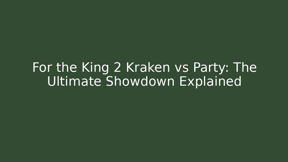 For the King 2 Kraken vs Party: The Ultimate Showdown Explained