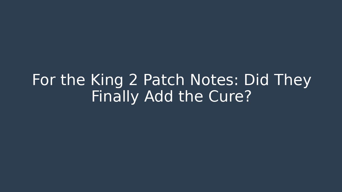 For the King 2 Patch Notes: Did They Finally Add the Cure?