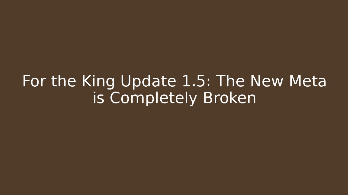 For the King Update 1.5: The New Meta is Completely Broken - Critter Realm