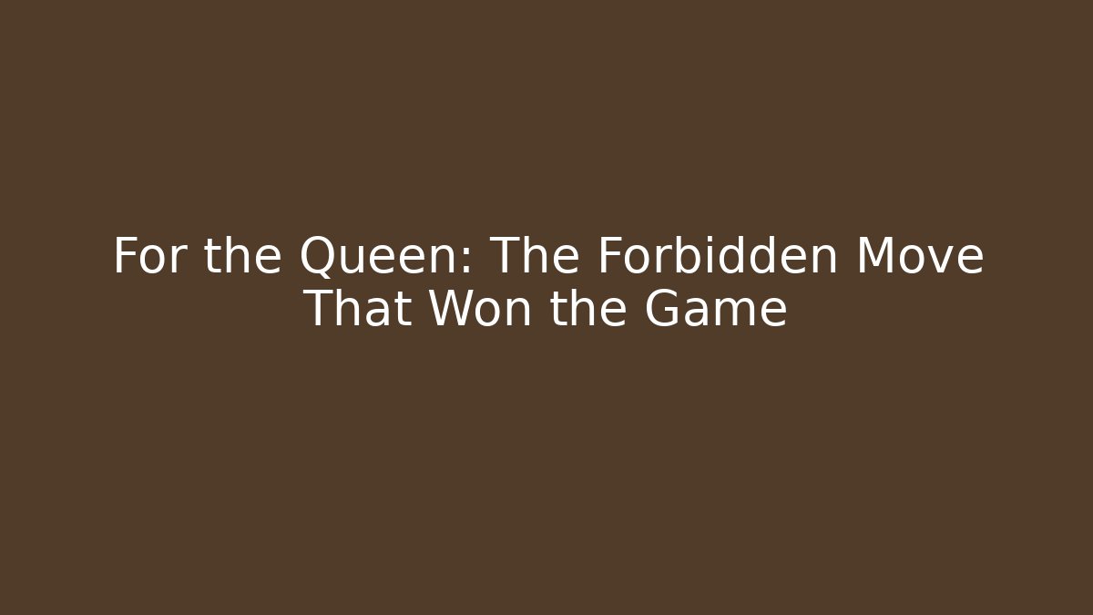 For the Queen: The Forbidden Move That Won the Game