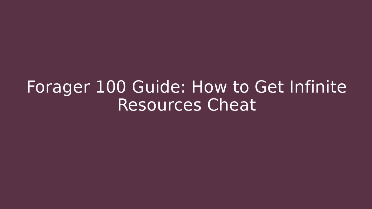 Forager 100 Guide: How to Get Infinite Resources Cheat
