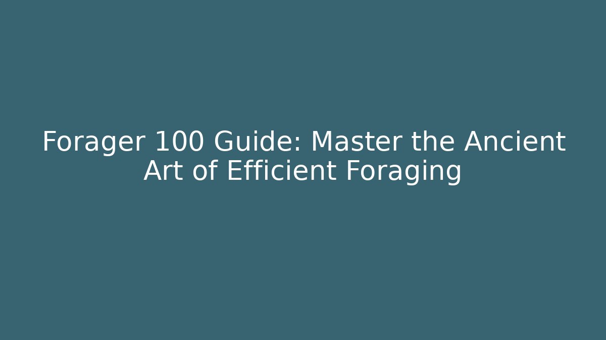 Forager 100 Guide: Master the Ancient Art of Efficient Foraging