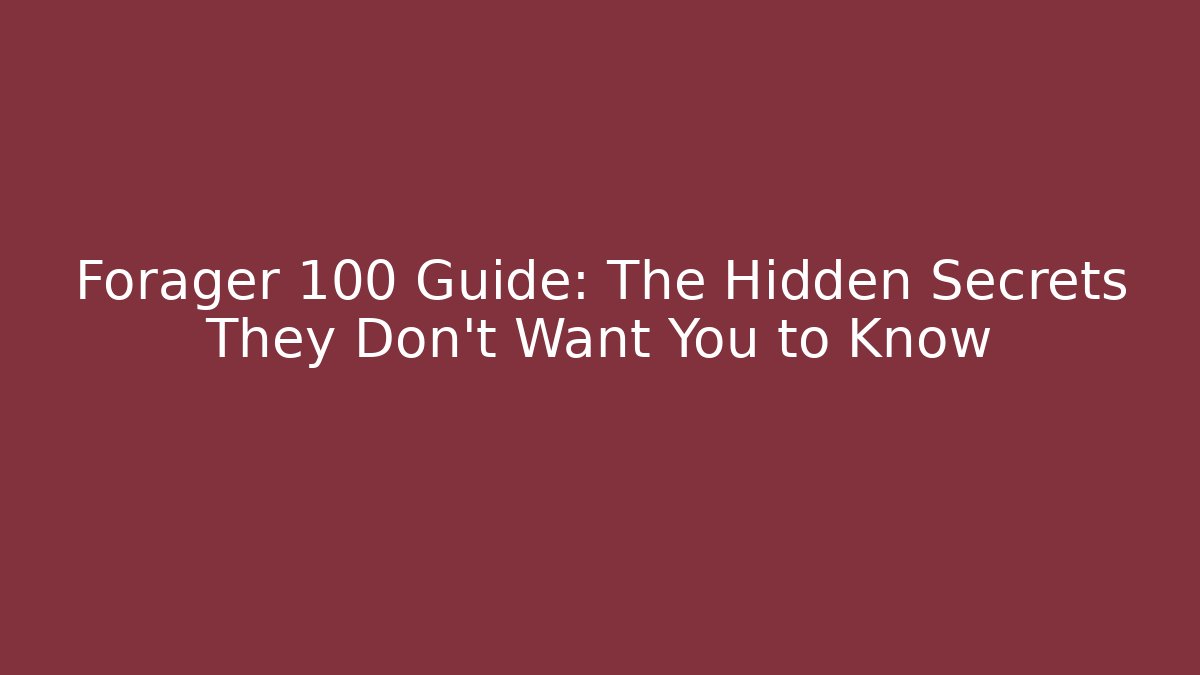 Forager 100 Guide: The Hidden Secrets They Don’t Want You to Know