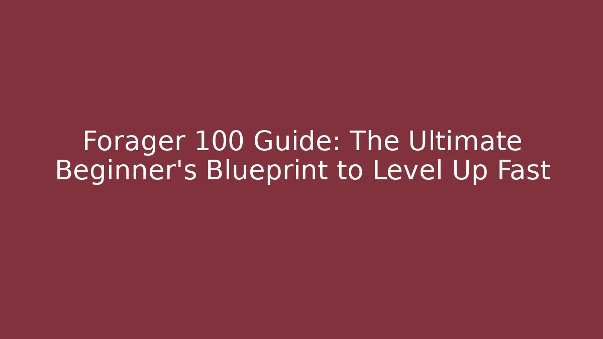 Forager 100 Guide: The Ultimate Beginner’s Blueprint to Level Up Fast