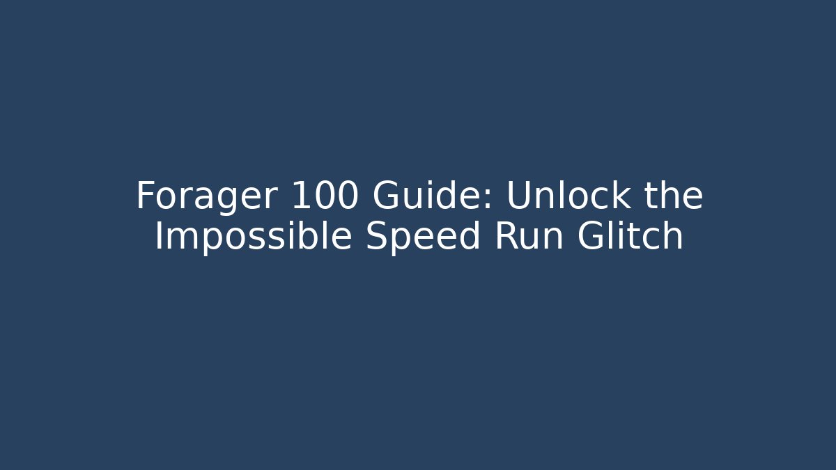 Forager 100 Guide: Unlock the Impossible Speed Run Glitch
