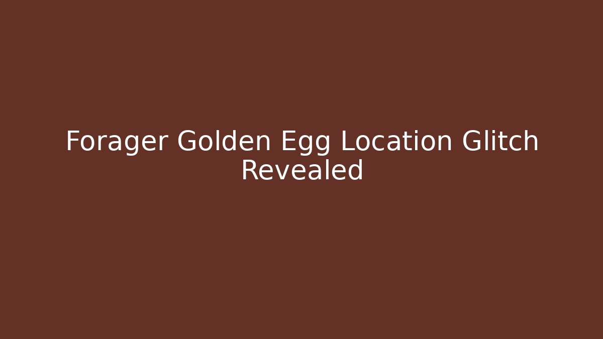 Forager Golden Egg Location Glitch Revealed - Critter Realm