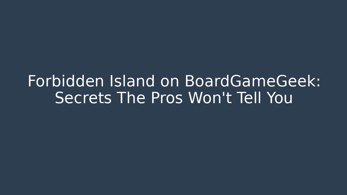 Forbidden Island on BoardGameGeek: Secrets The Pros Won’t Tell You