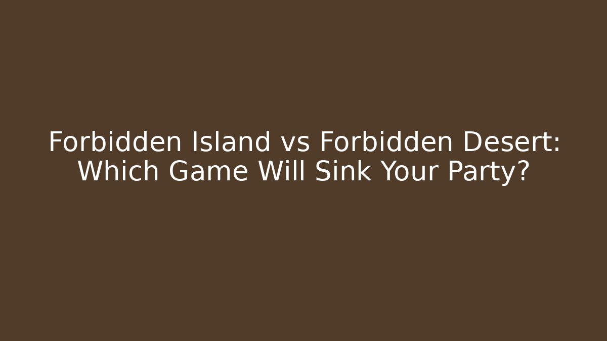 Forbidden Island vs Forbidden Desert: Which Game Will Sink Your Party?