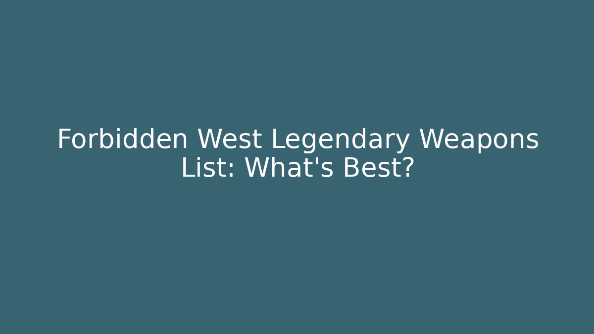 Forbidden West Legendary Weapons List: What's Best?