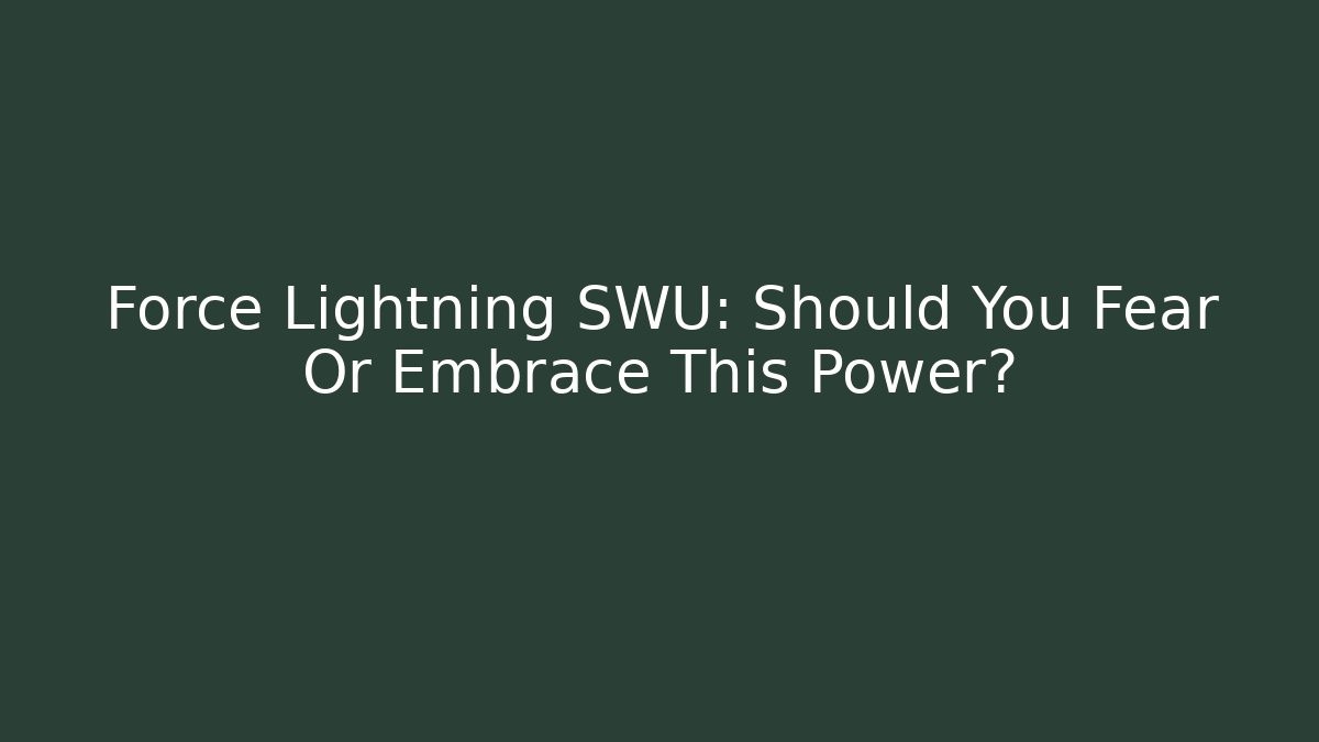Force Lightning SWU: Should You Fear Or Embrace This Power?