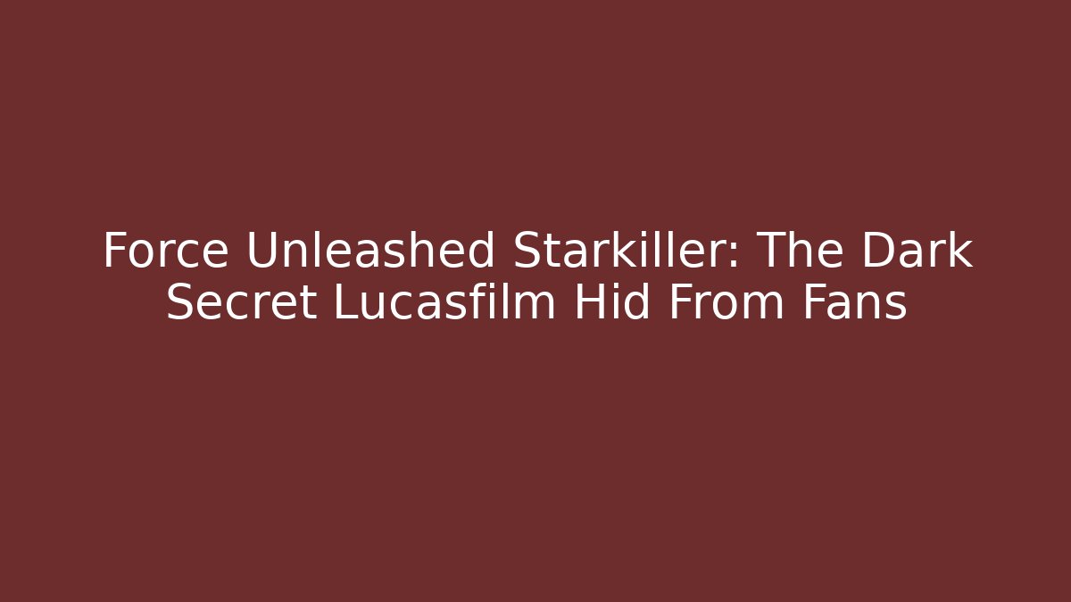 Force Unleashed Starkiller: The Dark Secret Lucasfilm Hid From Fans