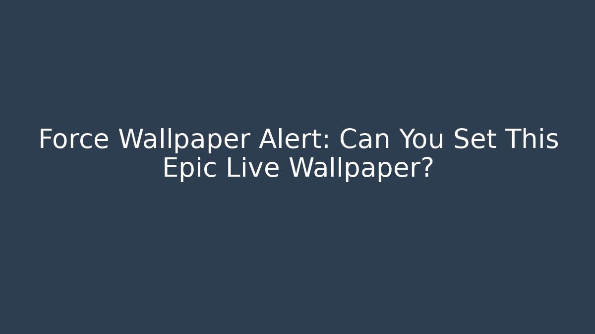 Force Wallpaper Alert: Can You Set This Epic Live Wallpaper? - Critter Realm