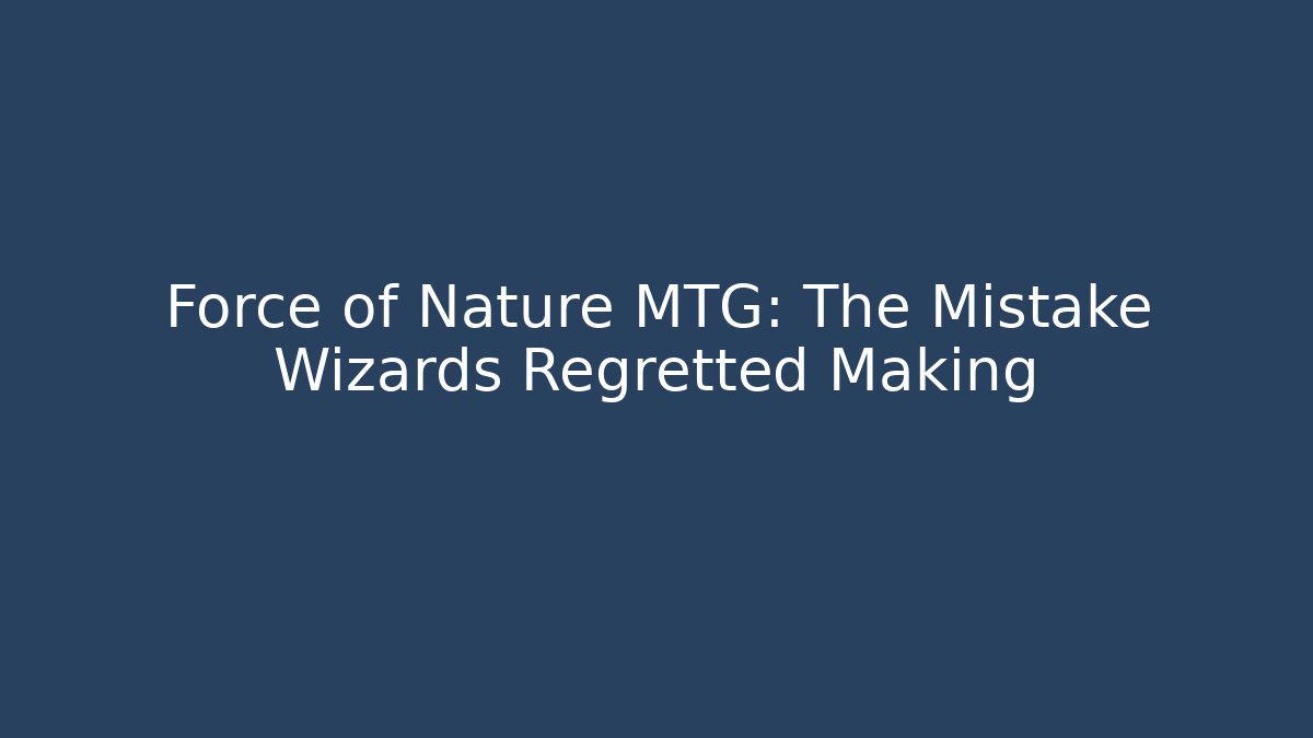 Force of Nature MTG: The Mistake Wizards Regretted Making