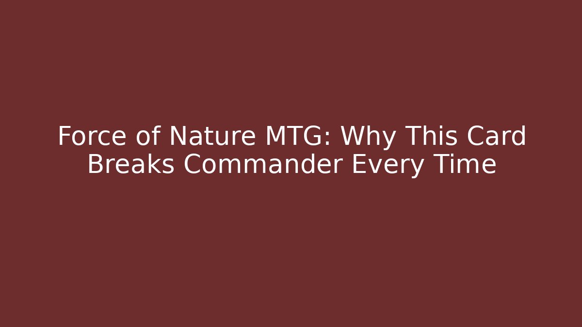 Force of Nature MTG: Why This Card Breaks Commander Every Time