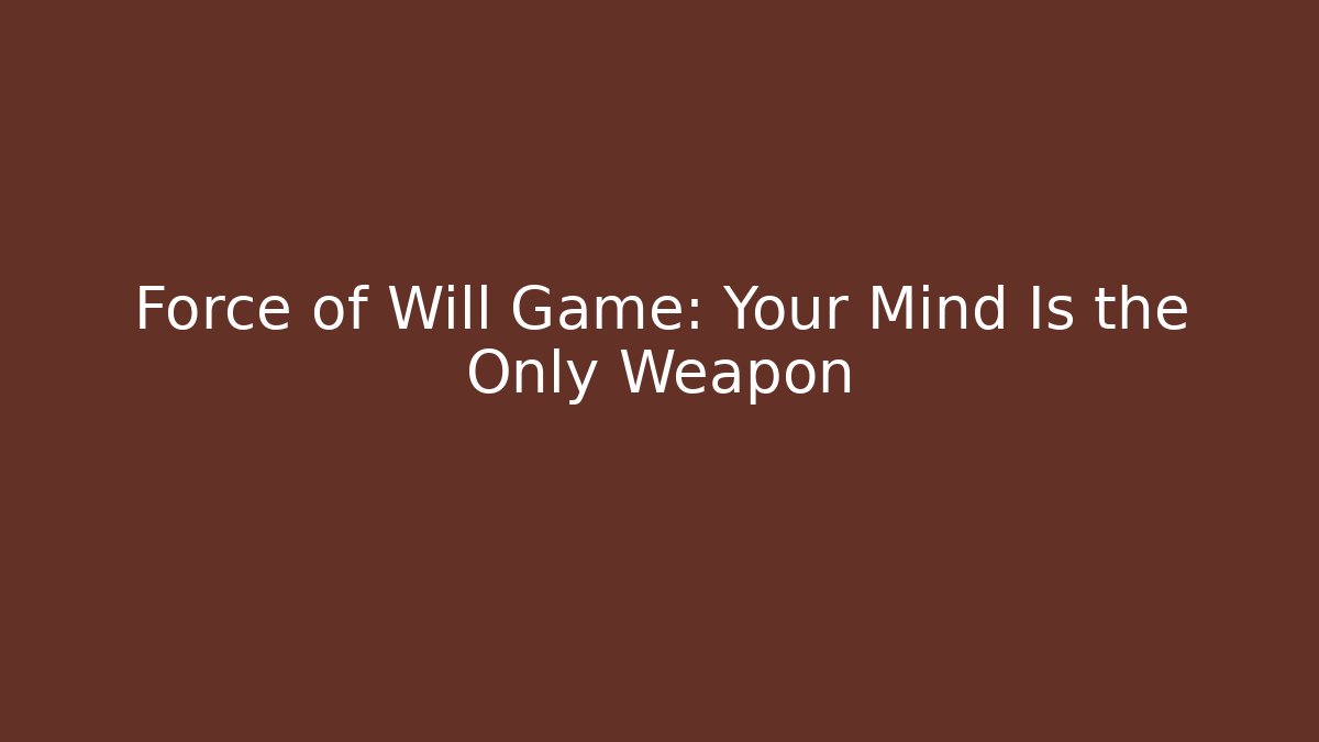 Force of Will Game: Your Mind Is the Only Weapon