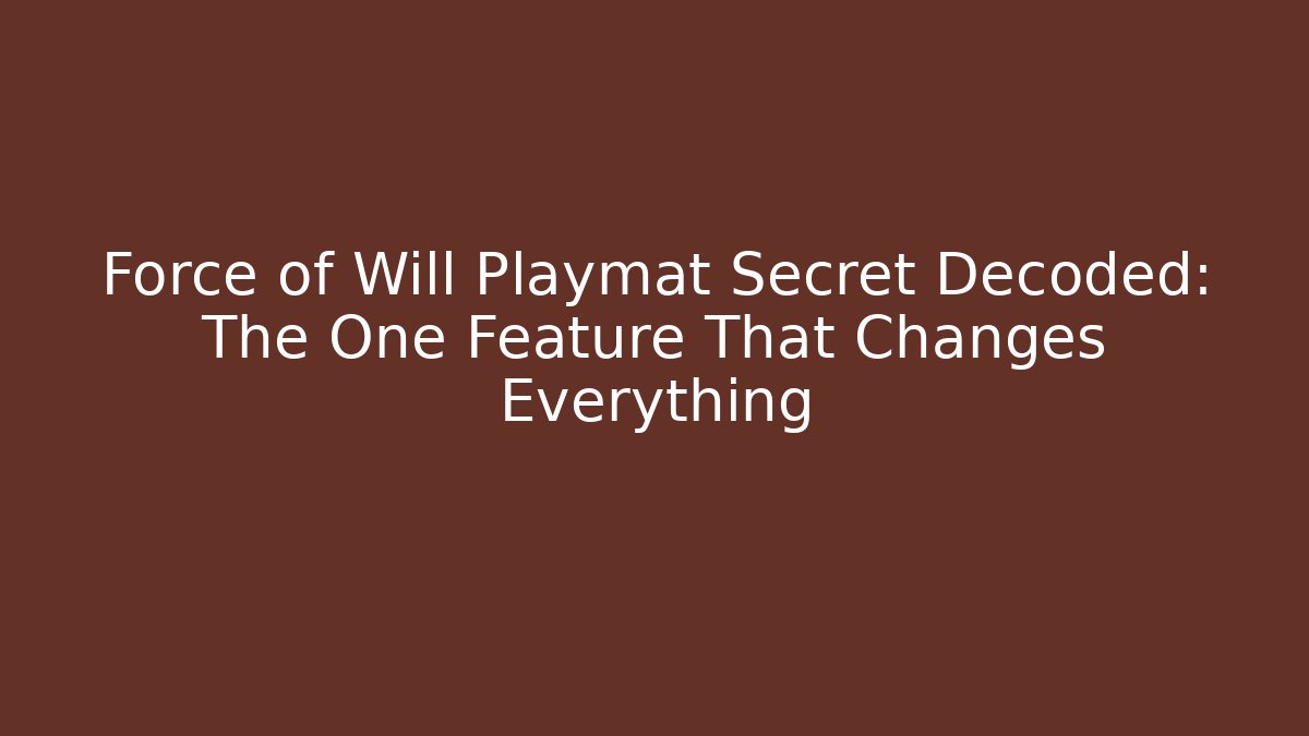 Force of Will Playmat Secret Decoded: The One Feature That Changes Everything