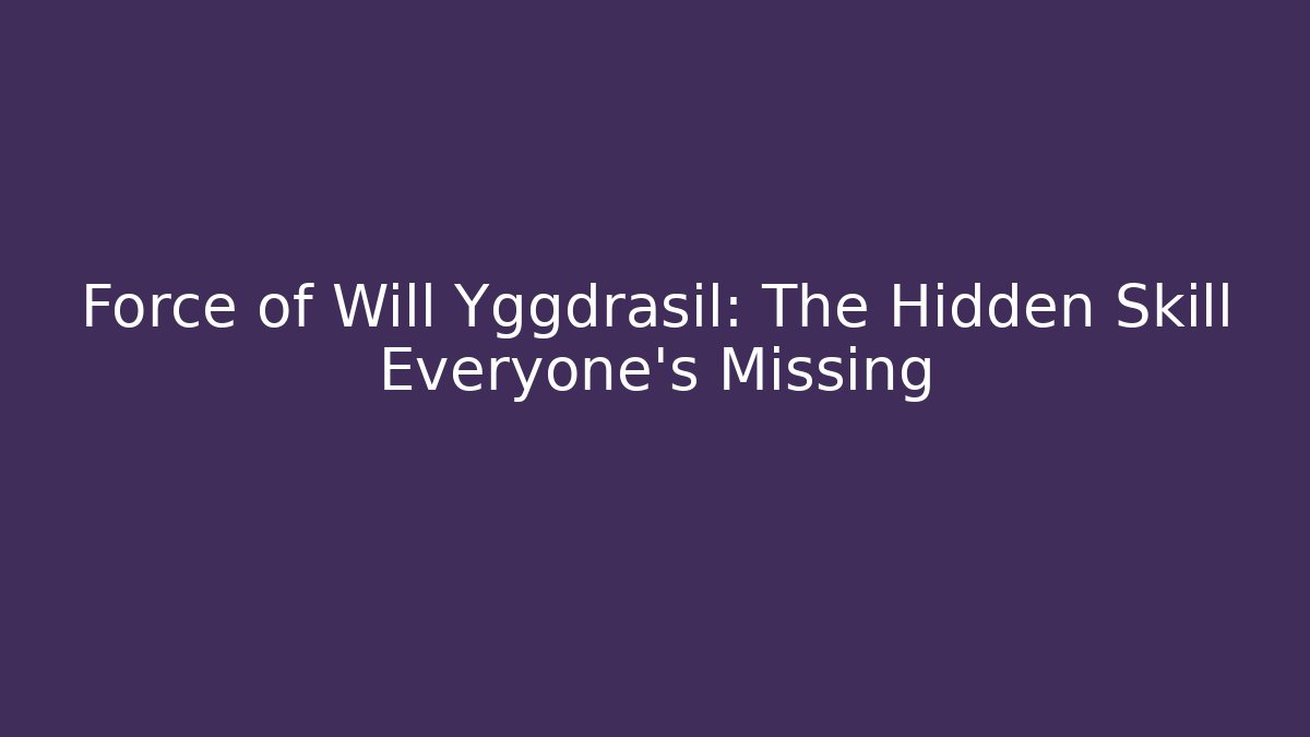 Force of Will Yggdrasil: The Hidden Skill Everyone's Missing
