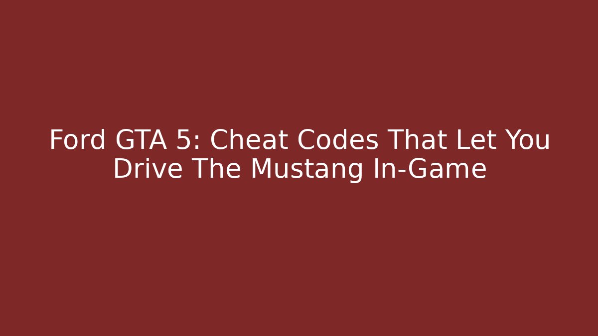 Ford GTA 5: Cheat Codes That Let You Drive The Mustang In-Game