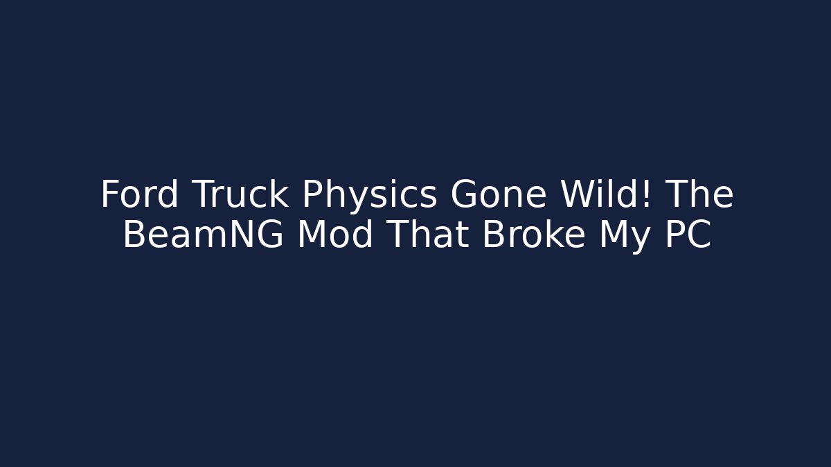 Ford Truck Physics Gone Wild! The BeamNG Mod That Broke My PC