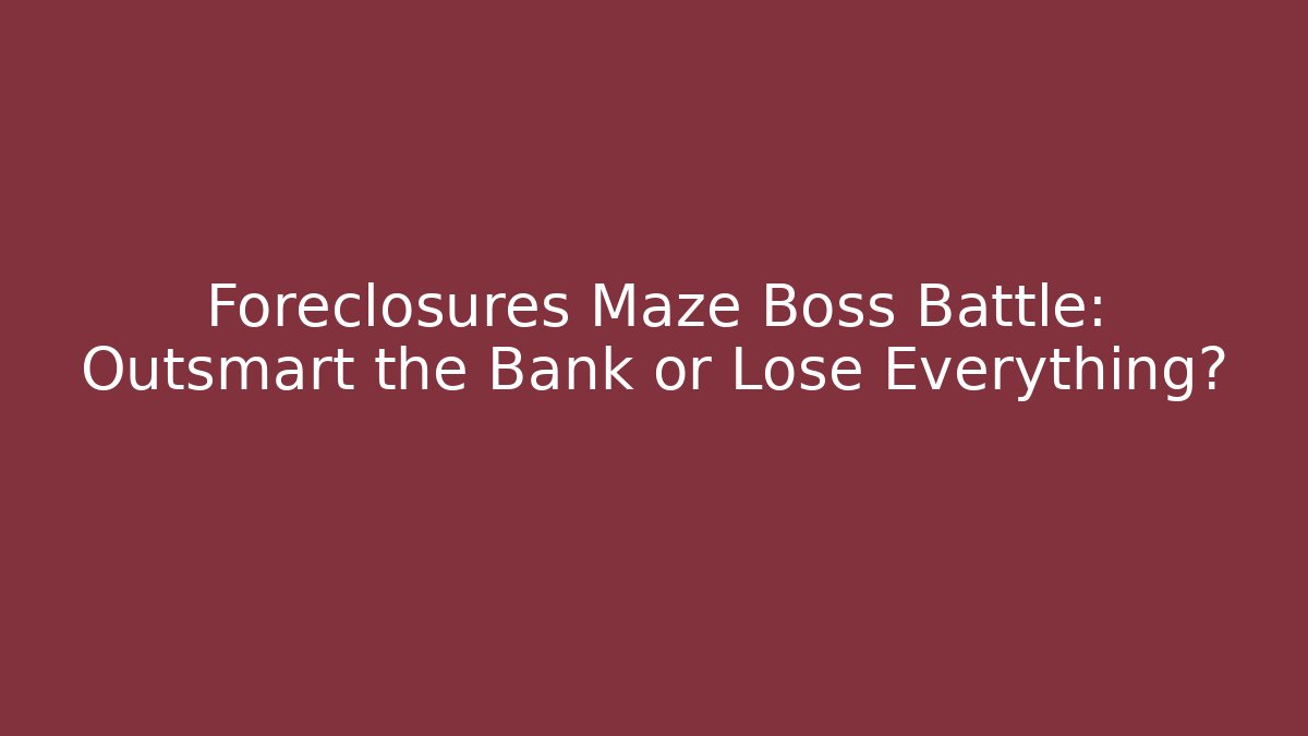 Foreclosures Maze Boss Battle: Outsmart the Bank or Lose Everything?