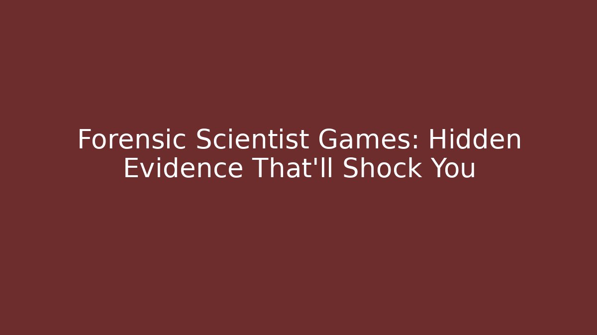 Forensic Scientist Games: Hidden Evidence That'll Shock You