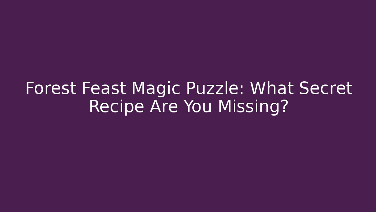 Forest Feast Magic Puzzle: What Secret Recipe Are You Missing?