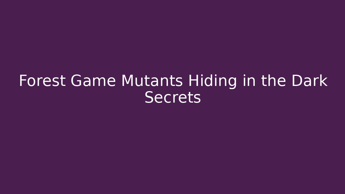 Forest Game Mutants Hiding in the Dark Secrets
