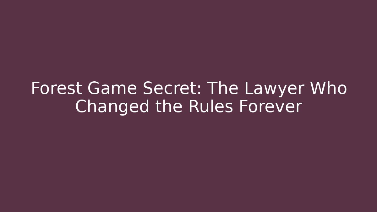 Forest Game Secret: The Lawyer Who Changed the Rules Forever