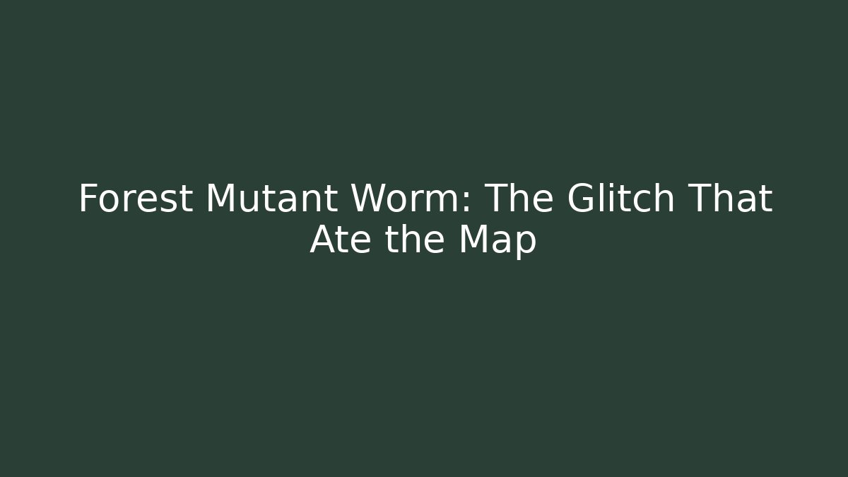 Forest Mutant Worm: The Glitch That Ate the Map
