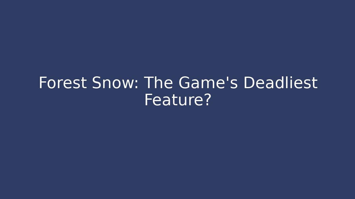 Forest Snow: The Game's Deadliest Feature?