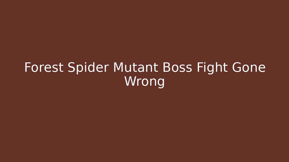 Forest Spider Mutant Boss Fight Gone Wrong