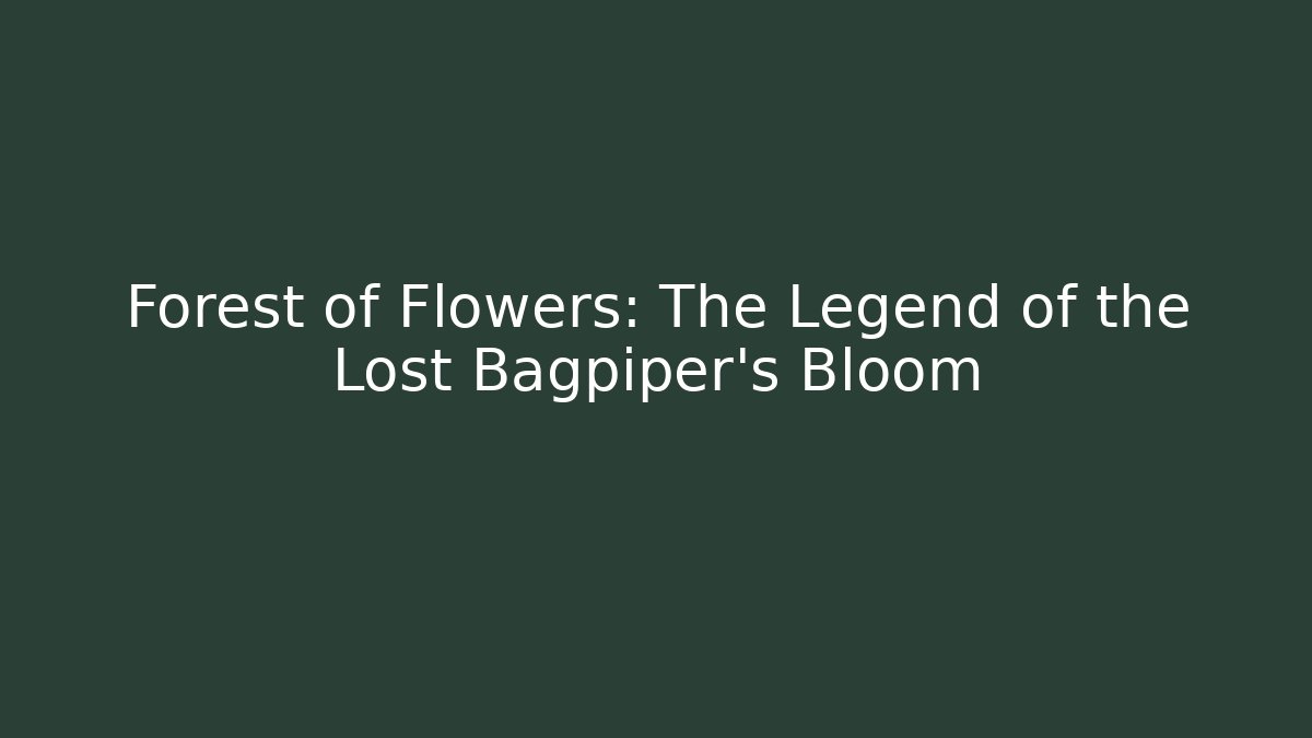 Forest of Flowers: The Legend of the Lost Bagpiper's Bloom