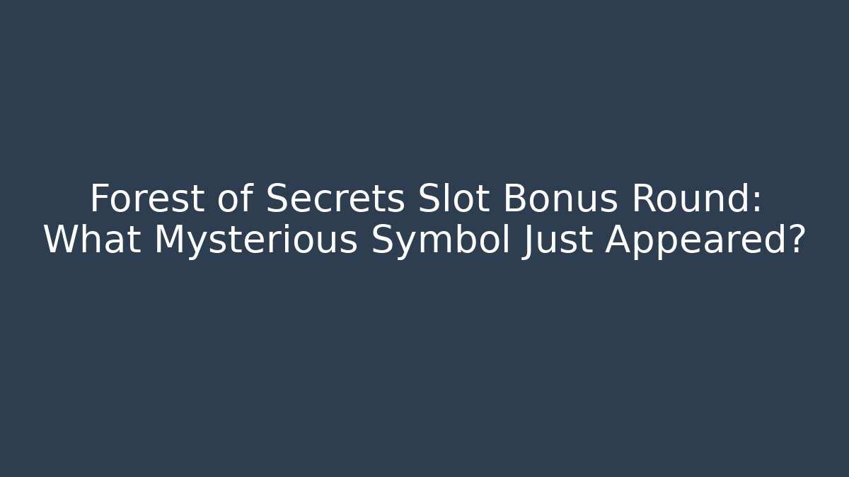 Forest of Secrets Slot Bonus Round: What Mysterious Symbol Just Appeared?