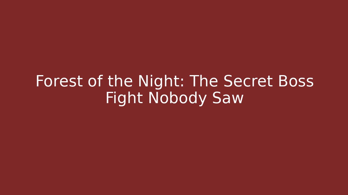 Forest of the Night: The Secret Boss Fight Nobody Saw