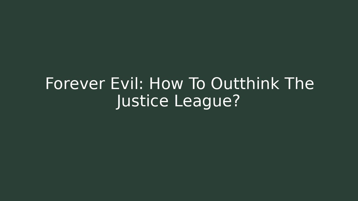 Forever Evil: How To Outthink The Justice League?