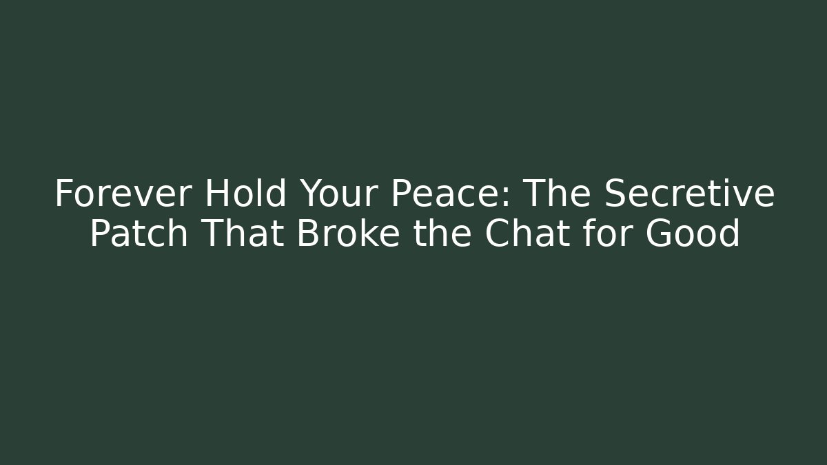 Forever Hold Your Peace: The Secretive Patch That Broke the Chat for Good - Critter Realm