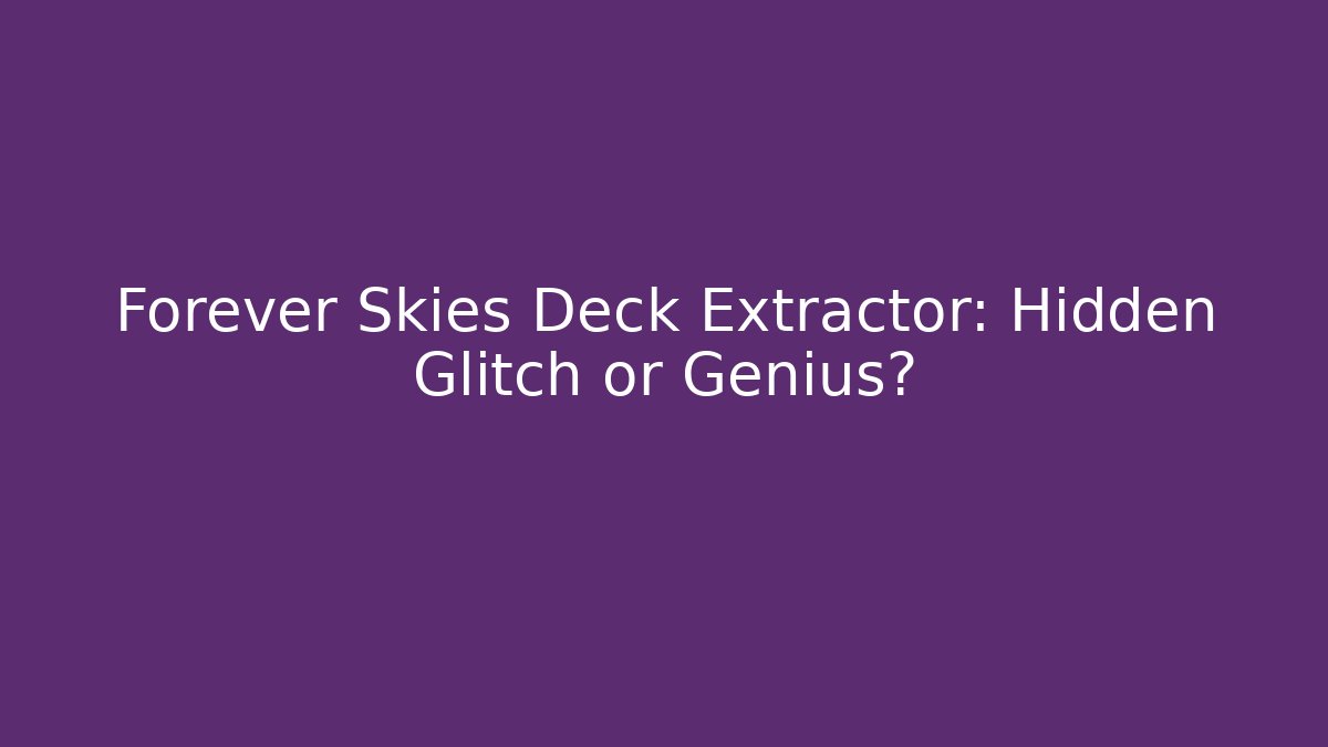 Forever Skies Deck Extractor: Hidden Glitch or Genius?