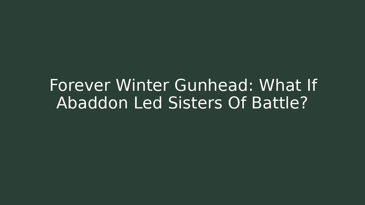 Forever Winter Gunhead: What If Abaddon Led Sisters Of Battle?