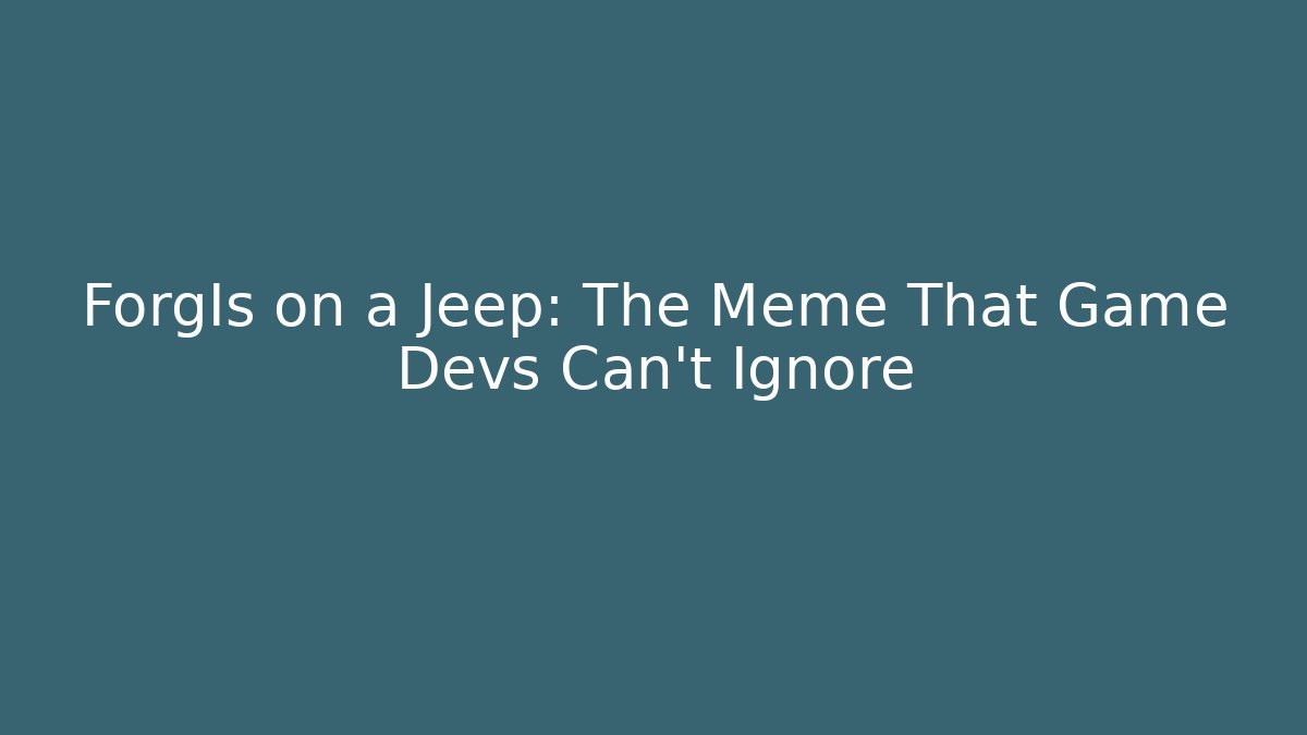 ForgIs on a Jeep: The Meme That Game Devs Can't Ignore