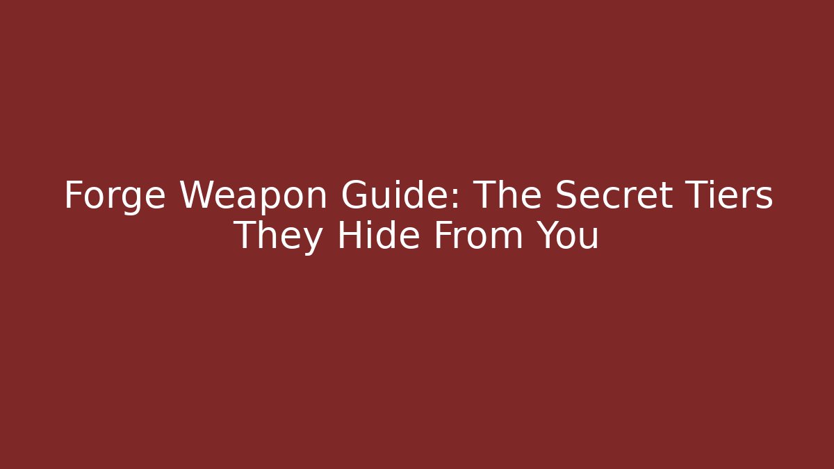 Forge Weapon Guide: The Secret Tiers They Hide From You