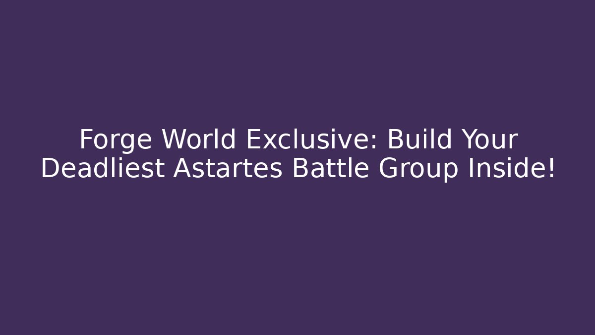 Forge World Exclusive: Build Your Deadliest Astartes Battle Group Inside!