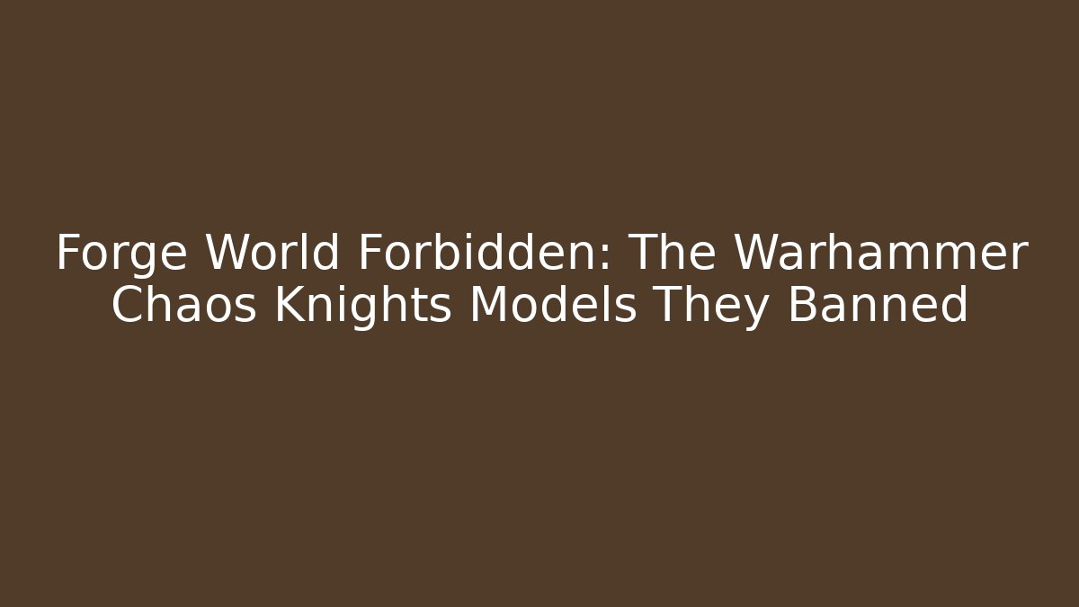 Forge World Forbidden: The Warhammer Chaos Knights Models They Banned