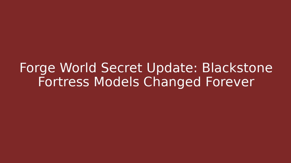 Forge World Secret Update: Blackstone Fortress Models Changed Forever