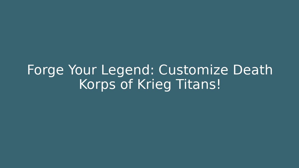 Forge Your Legend: Customize Death Korps of Krieg Titans!